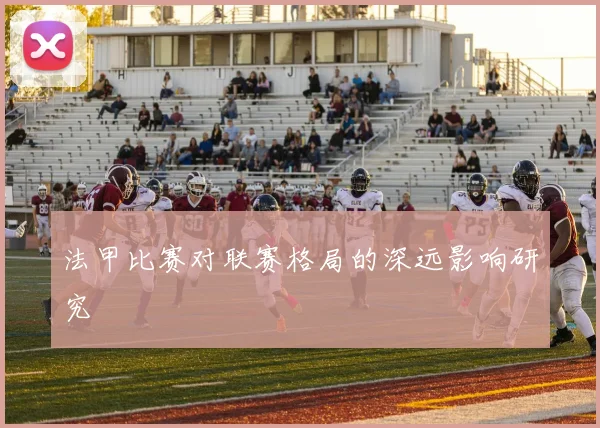 法甲比赛对联赛格局的深远影响研究